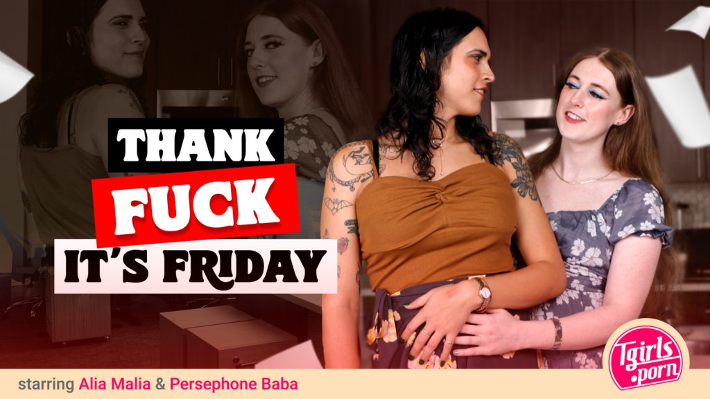 7781 TGirlsPorn – Alia Malia, Persephone Baba – Thank Fuck It’s Friday